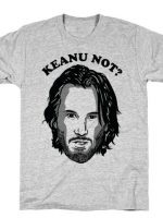 KEANU NOT GRAY T-Shirt
