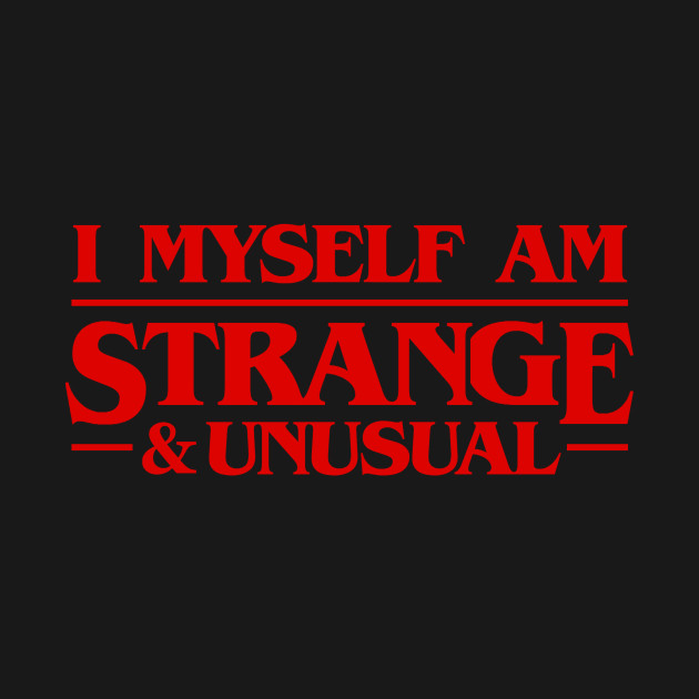 I myself am strange and unusual