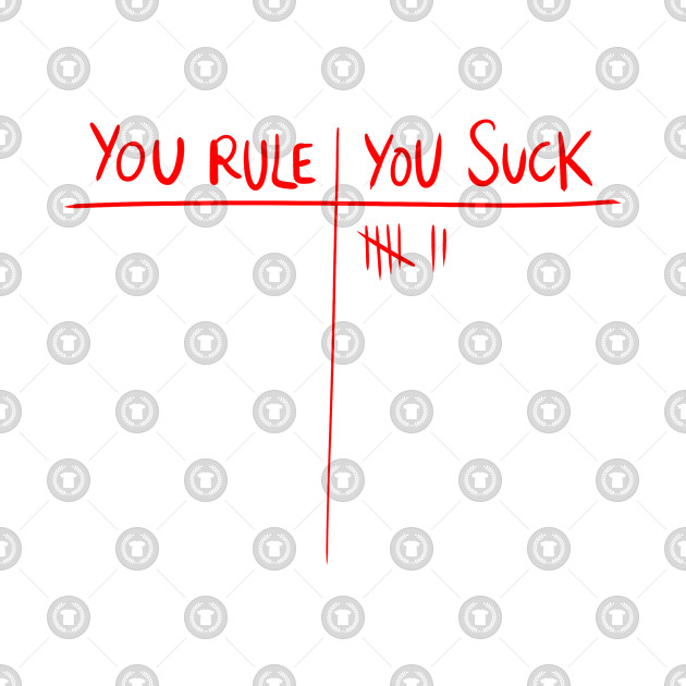 YOU RULE YOU SUCK