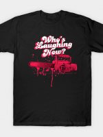 Whos Laughing now? T-Shirt