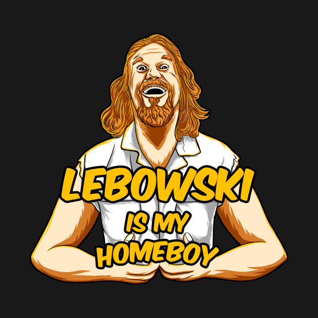 lebowski is my homeboy Design lebowski is my homeboy