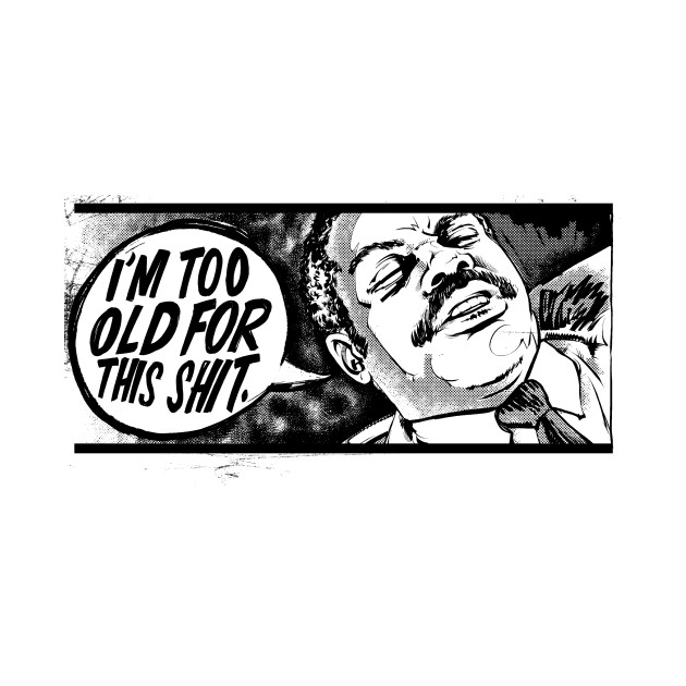 I'M Too Old For This Shit