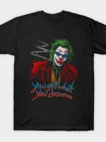 You Get What You Deserve T-Shirt