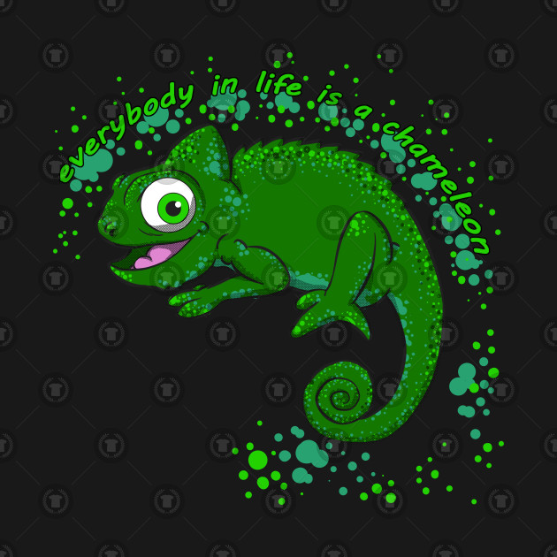 Everybody in life is a chameleon