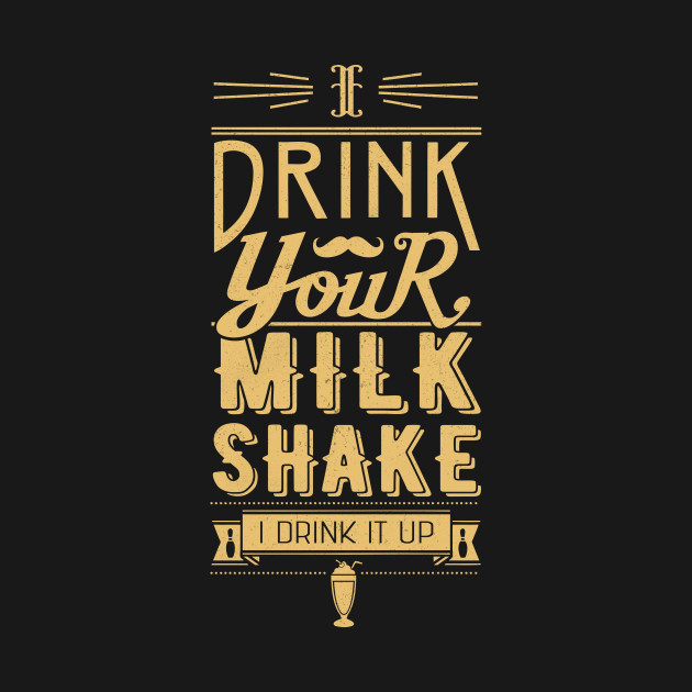 I Drink Your Milkshake!