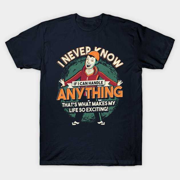 I Never Know If I Can Handle Anything T-Shirt I Never Know If I Can Handle Anything