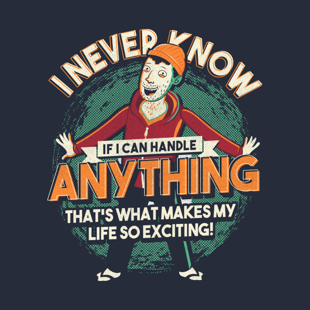 I Never Know If I Can Handle Anything Design I Never Know If I Can Handle Anything