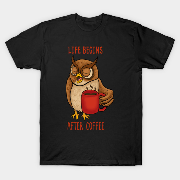 life begins after coffee T-Shirt