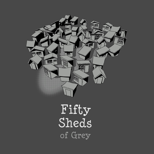 Fifty Sheds of Grey Design Fifty Sheds of Grey