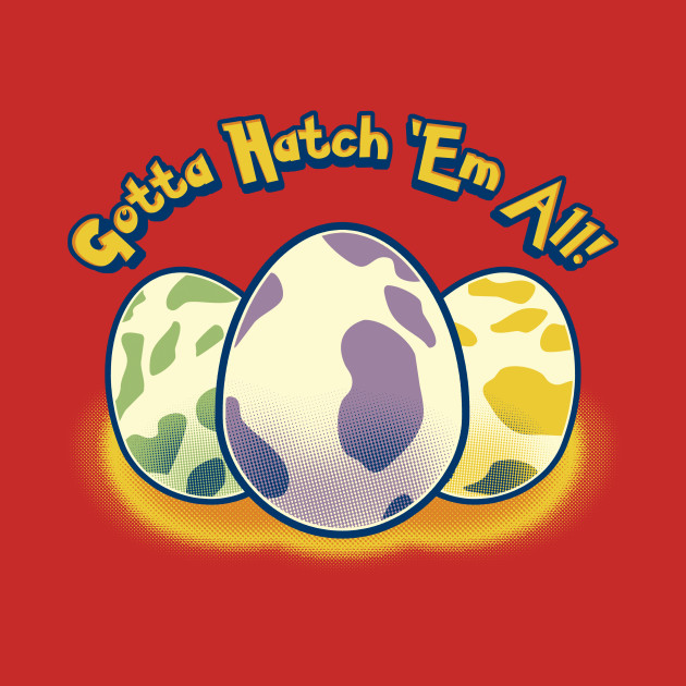 Gotta Hatch 'Em All