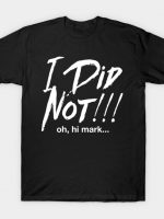I Did Not! Oh Hi Mark T-Shirt