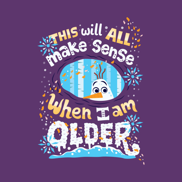 This will all make sense when I am older