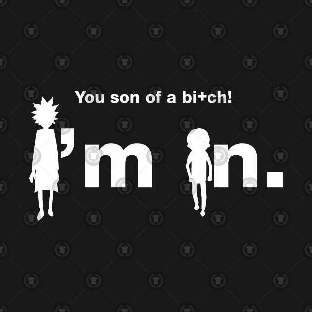 You son of a bi+ch RCK&MRTY You son of a bitch. I'm in!