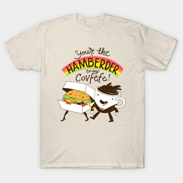 You're The Hamberder To My Covfefe T-Shirt You're The Hamberder To My Covfefe