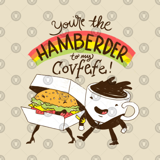 You're The Hamberder To My Covfefe Design You're The Hamberder To My Covfefe