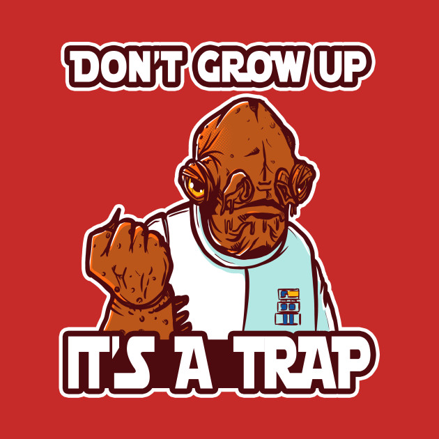 Don't grow up - It's a trap
