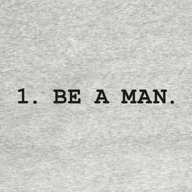 1. BE A MAN