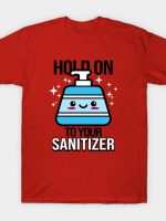 Hold on to your Sanitizer T-Shirt