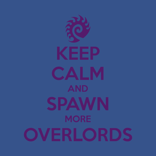 Keep Calm and Spawn more Overlords Design Keep Calm and Spawn more Overlords
