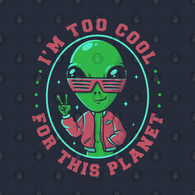 Too Cool For This Planet Funny Alien T-Shirt