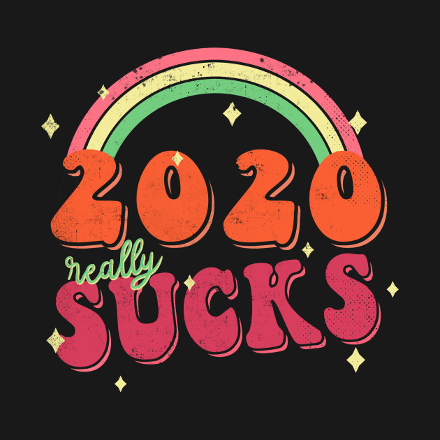 2020 really sucks Design 2020 really sucks