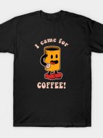 I Came For Coffee T-Shirt