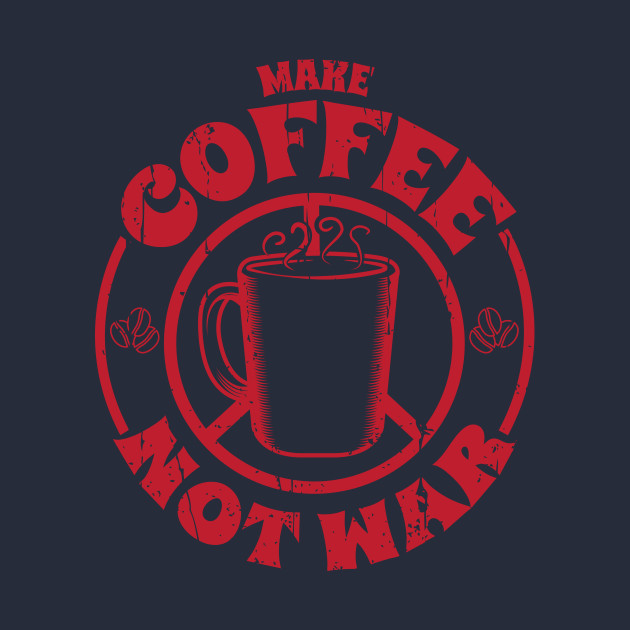 Make Coffee Not War