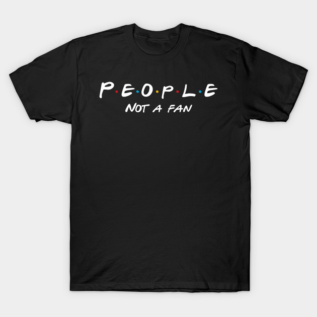 People Not A Fan T-Shirt