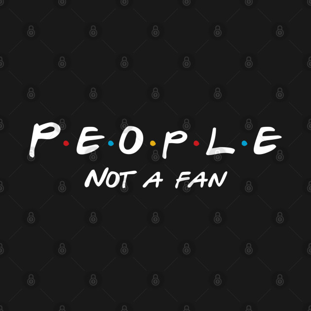 People Not A Fan