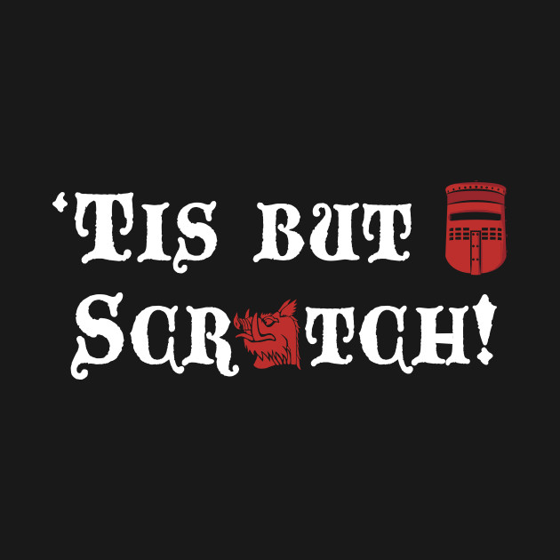 'tis but a scratch