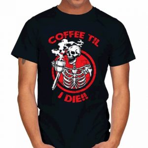 COFFEE TIL I DIE T-Shirt