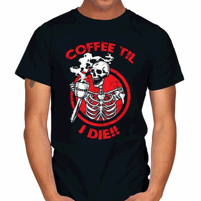 COFFEE TIL I DIE T-Shirt