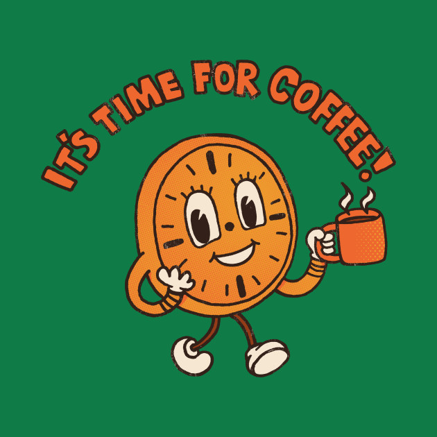 It's Time For Coffee