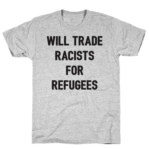 WILL TRADE RACISTS FOR REFUGEES T-Shirt