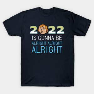 2022 is gonna be alright alright alright T-Shirt