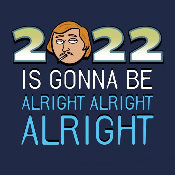 2022 is gonna be alright alright alright