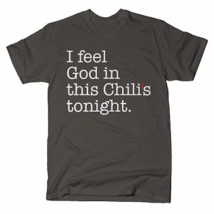 I FEEL GOD IN THIS CHILI'S TONIGHT T-Shirt