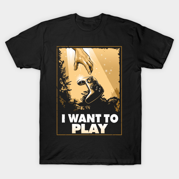 I WANT TO PLAY T-Shirt