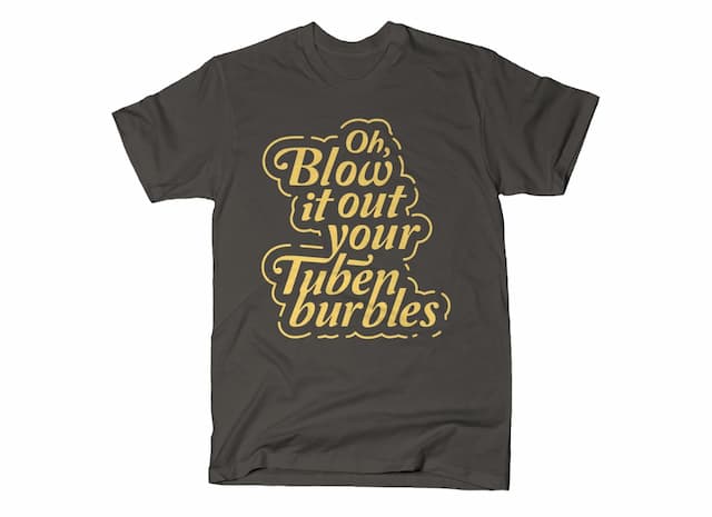 OH BLOW IT OUT YOUR TUBENBURBLES T-Shirt