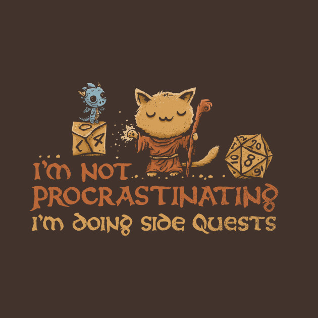 I'm not procrastinating. I'm doing side quests.