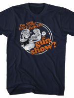 Do You Have Your Tickets To The Gun Show T-Shirt