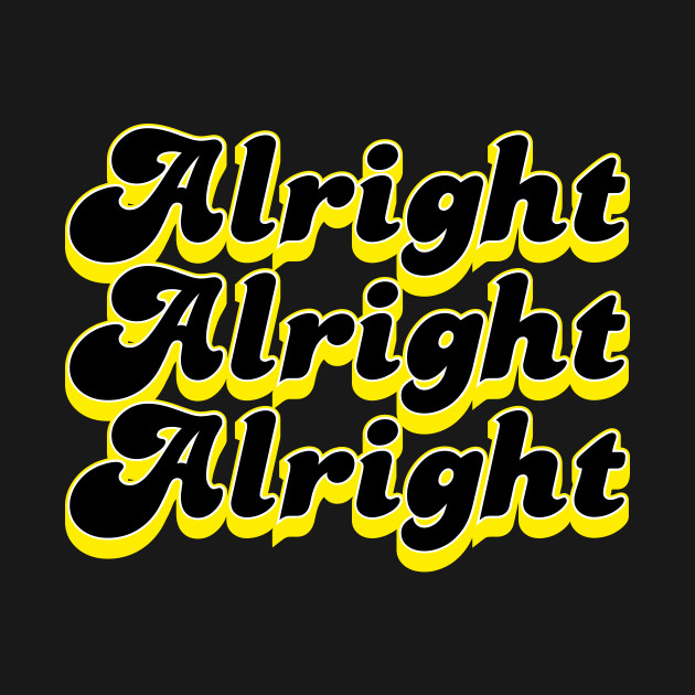 Alright Alright Alright