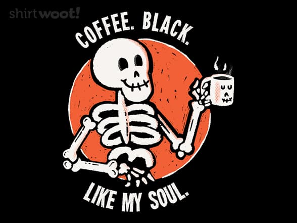 Coffee. Black. Like My Soul.