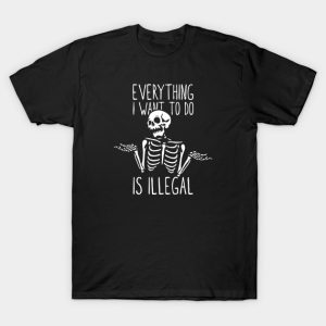 Illegal Activity - Everything I Want To Do Is Illegal T-Shirt