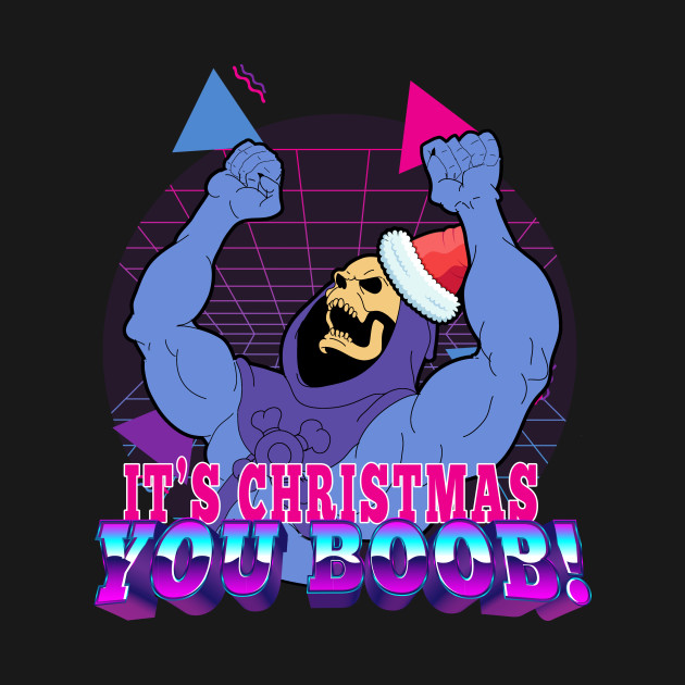 It's Christmas You Boob!