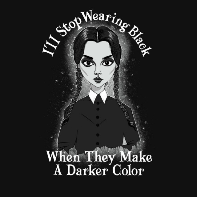 I'll stop wearing black when they make a darker color.