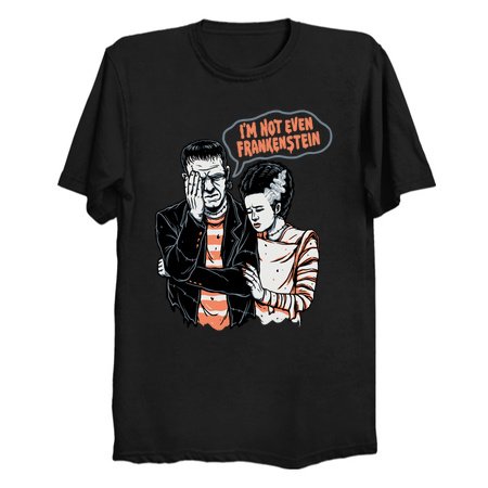 I’m not even  Frankenstein T-Shirt