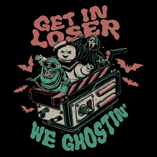 Get in loser. We ghostin'