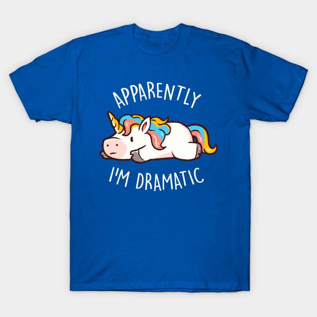 Apparently I'm Dramatic - Unicorn T-Shirt