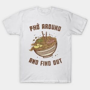 Pho Around And Find Out T-Shirt